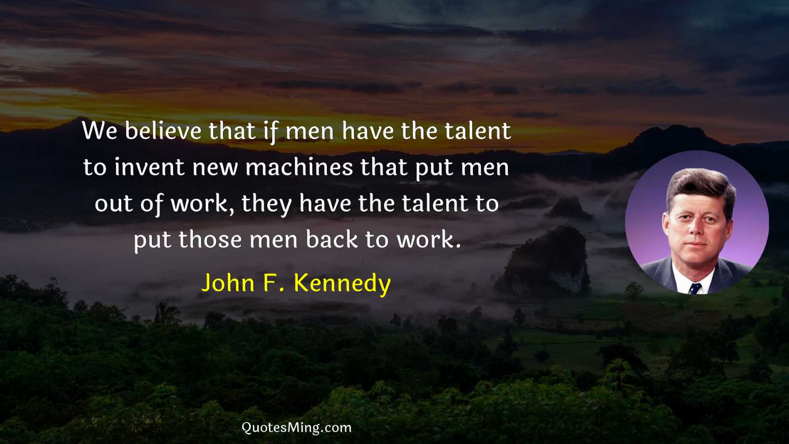 We believe that if men have the talent to invent