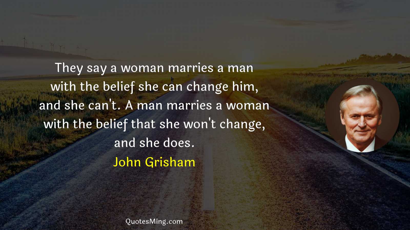 They say a woman marries a man with the belief