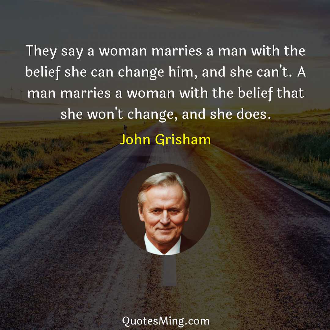 They say a woman marries a man with the belief