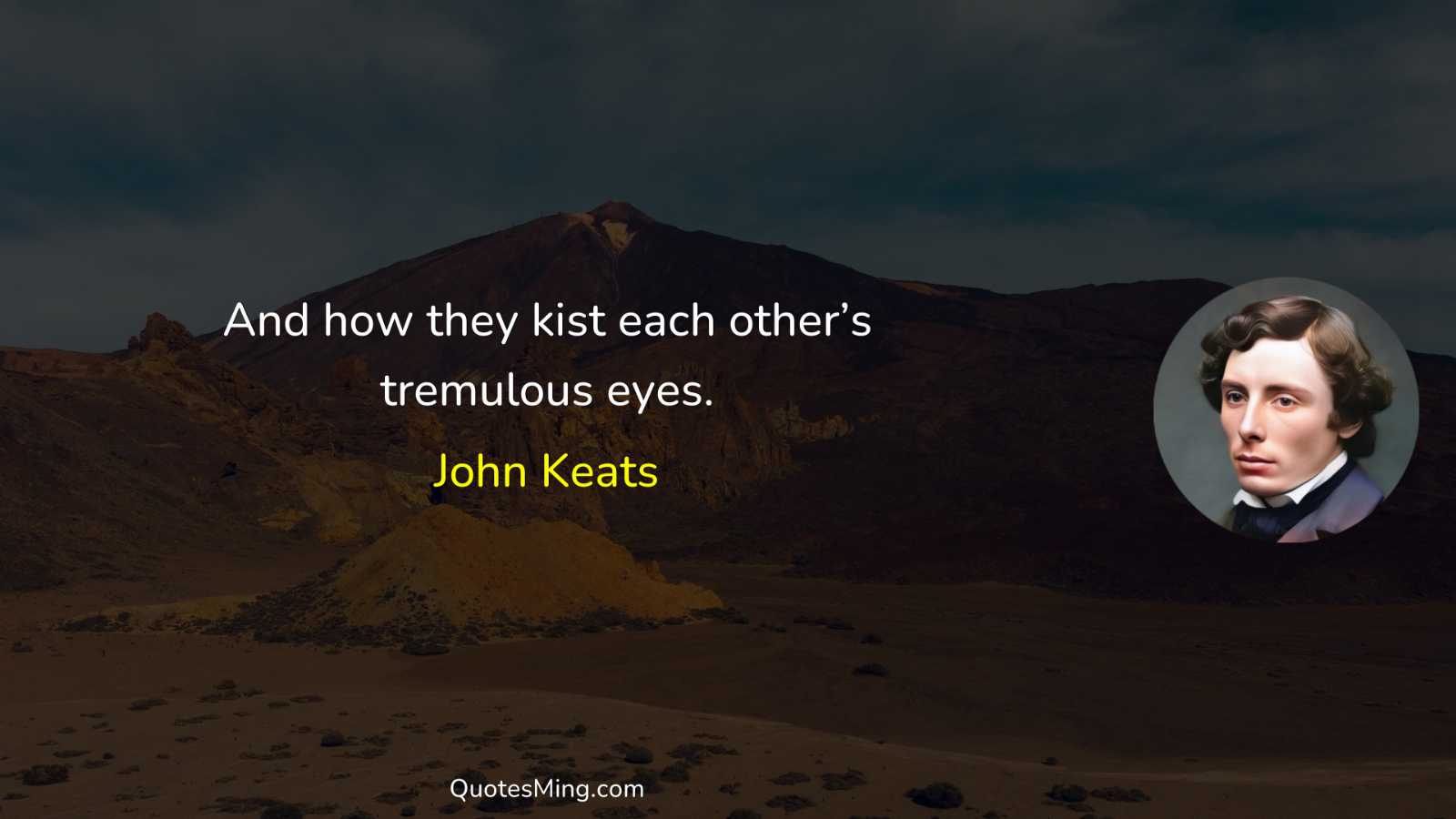 And how they kist each other’s tremulous eyes