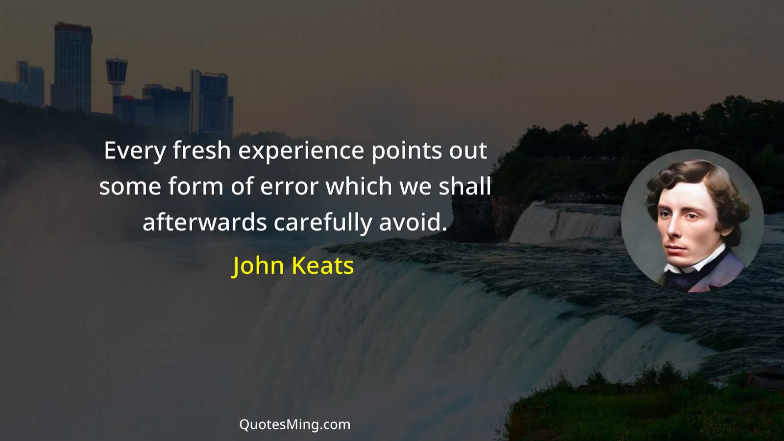 Every fresh experience points out some form of error which