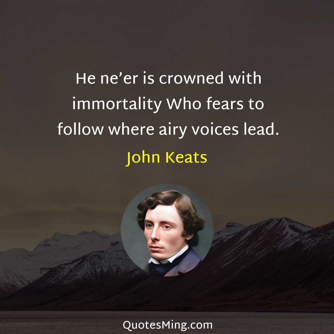 He ne’er is crowned with immortality Who fears to follow