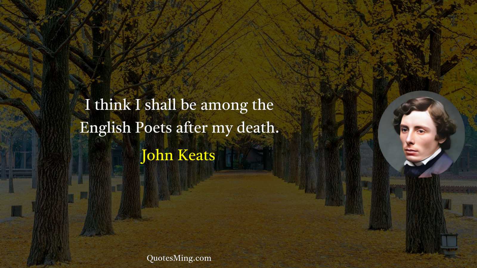 I think I shall be among the English Poets after