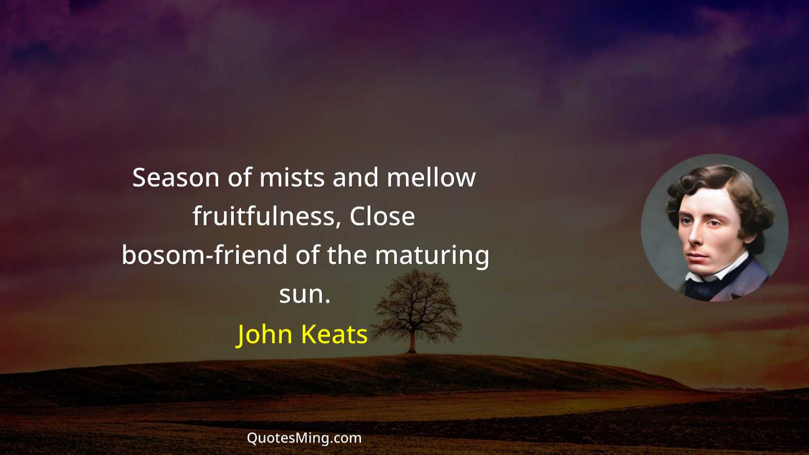 Season of mists and mellow fruitfulness Close bosom-friend of the