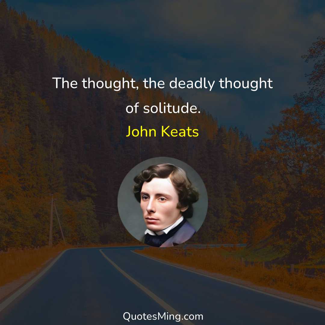 The thought the deadly thought of solitude