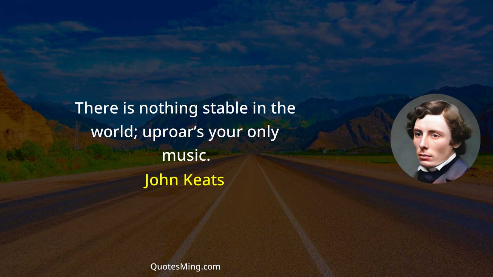 There is nothing stable in the world; uproar’s your only