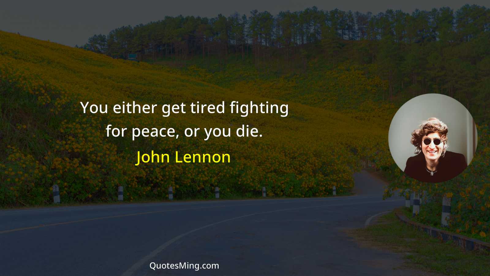 You either get tired fighting for peace or you die