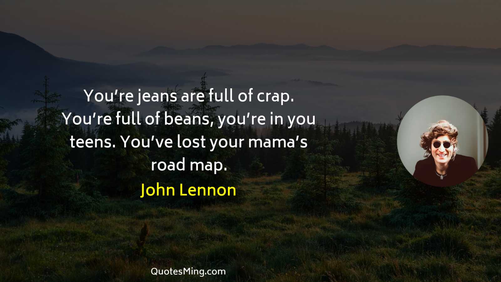 You’re jeans are full of crap You’re full of beans