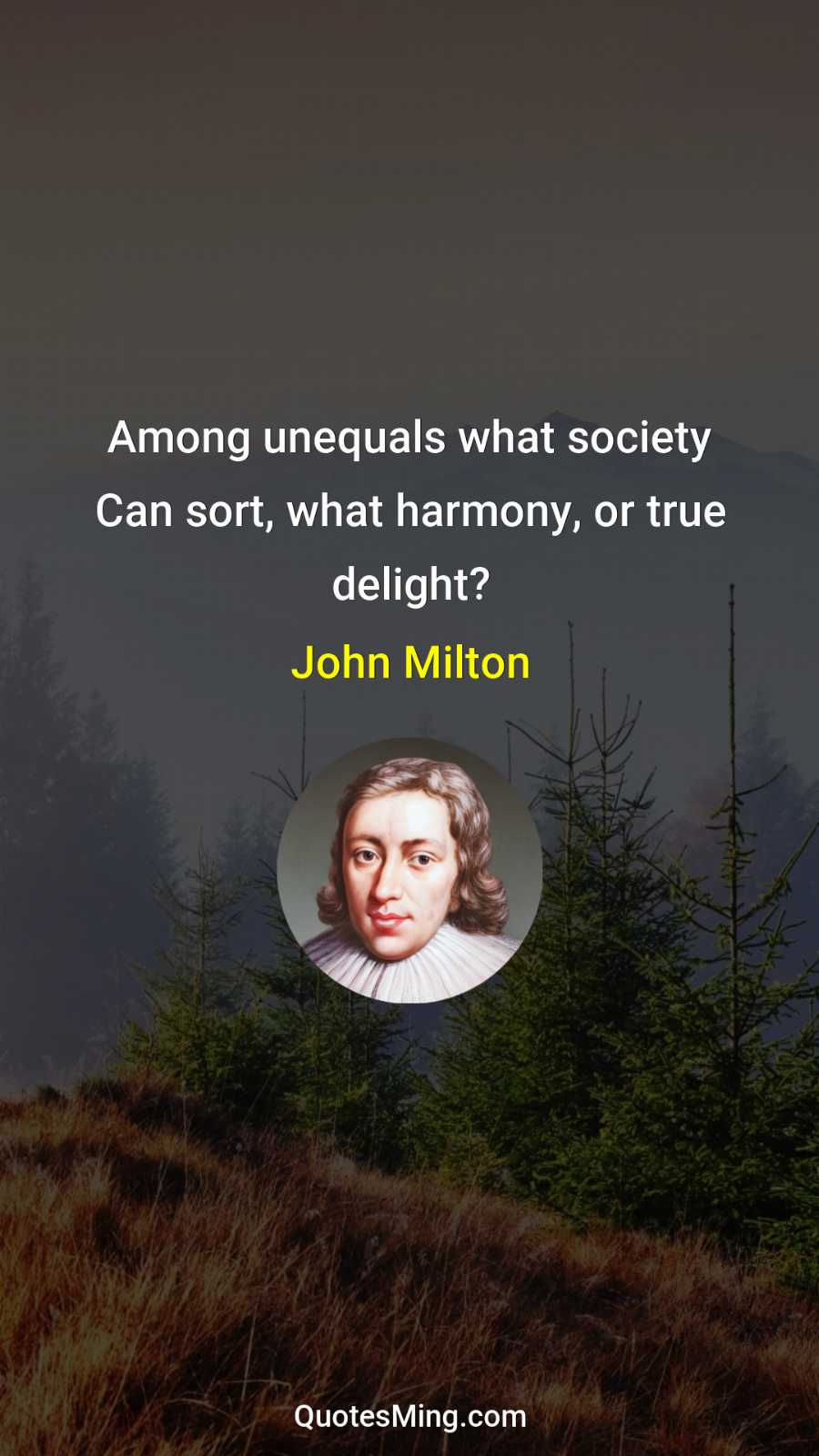 Among unequals what society Can sort what harmony or true