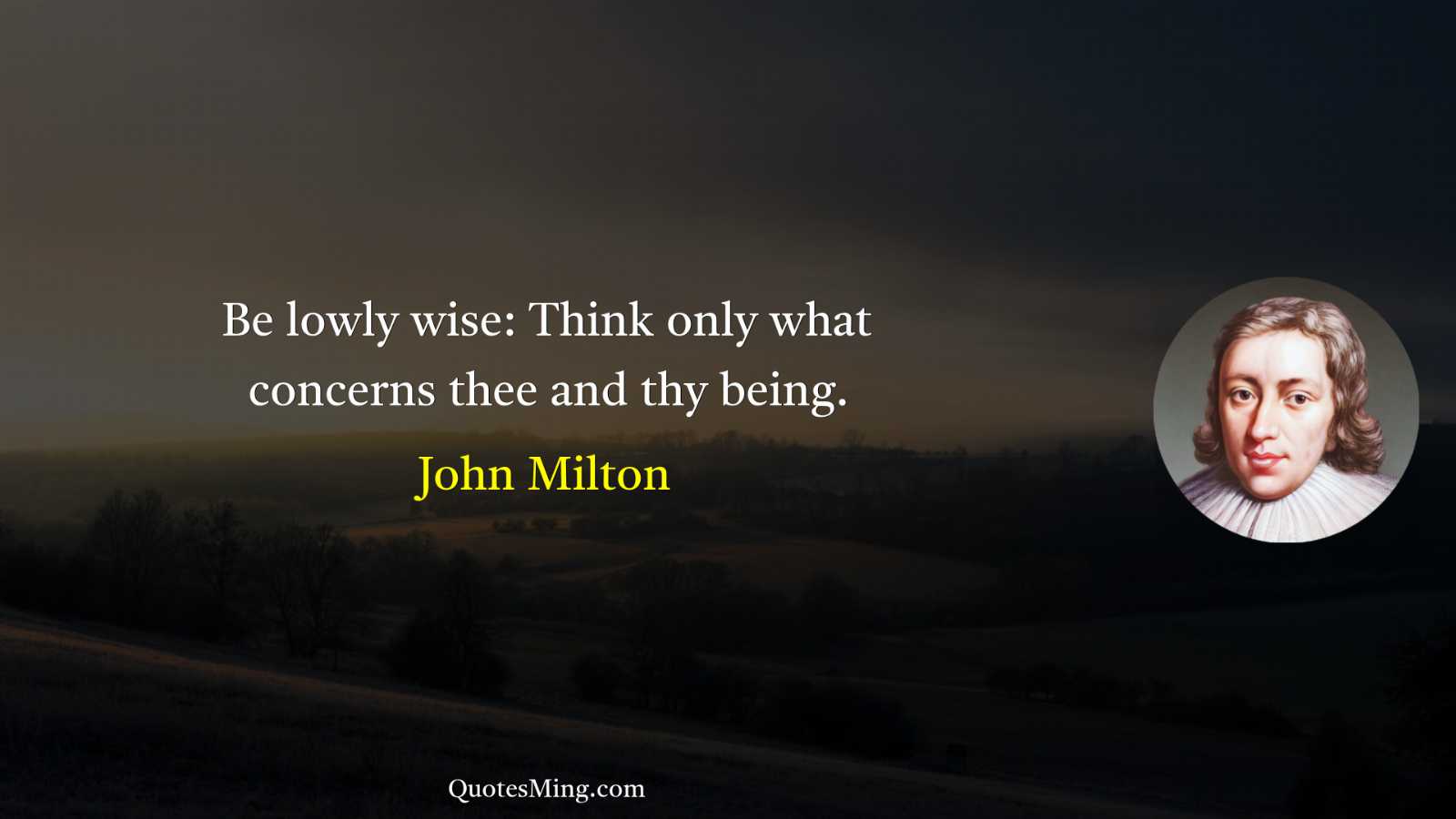 Be lowly wise: Think only what concerns thee and thy