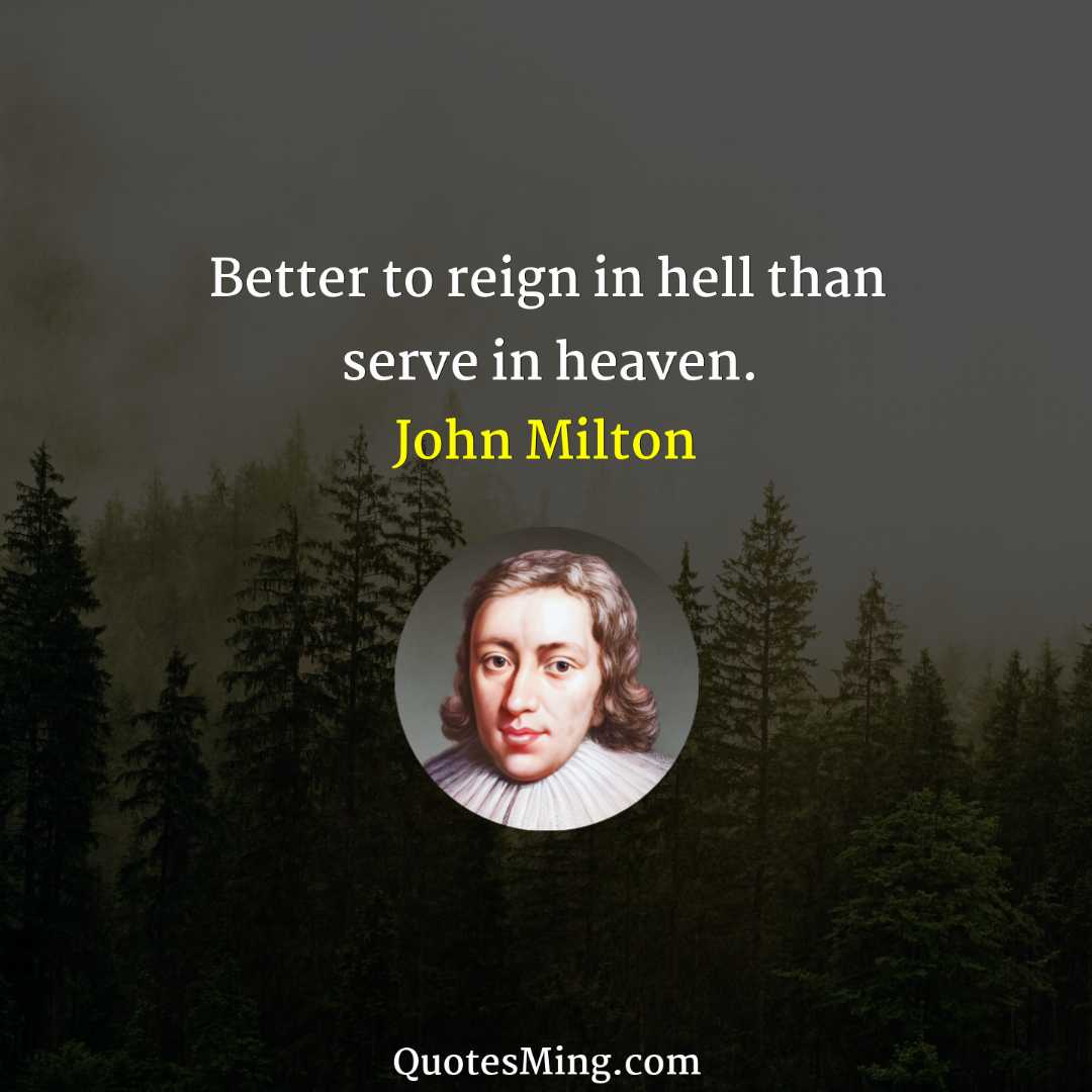 Better to reign in hell than serve in heaven