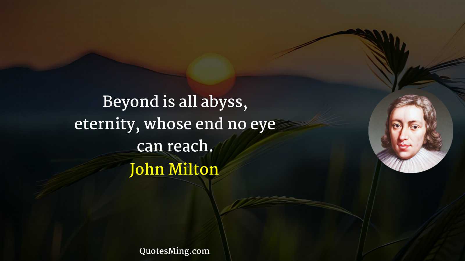 Beyond is all abyss eternity whose end no eye can