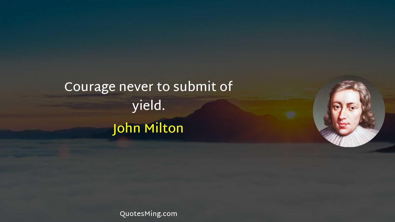 Courage never to submit of yield