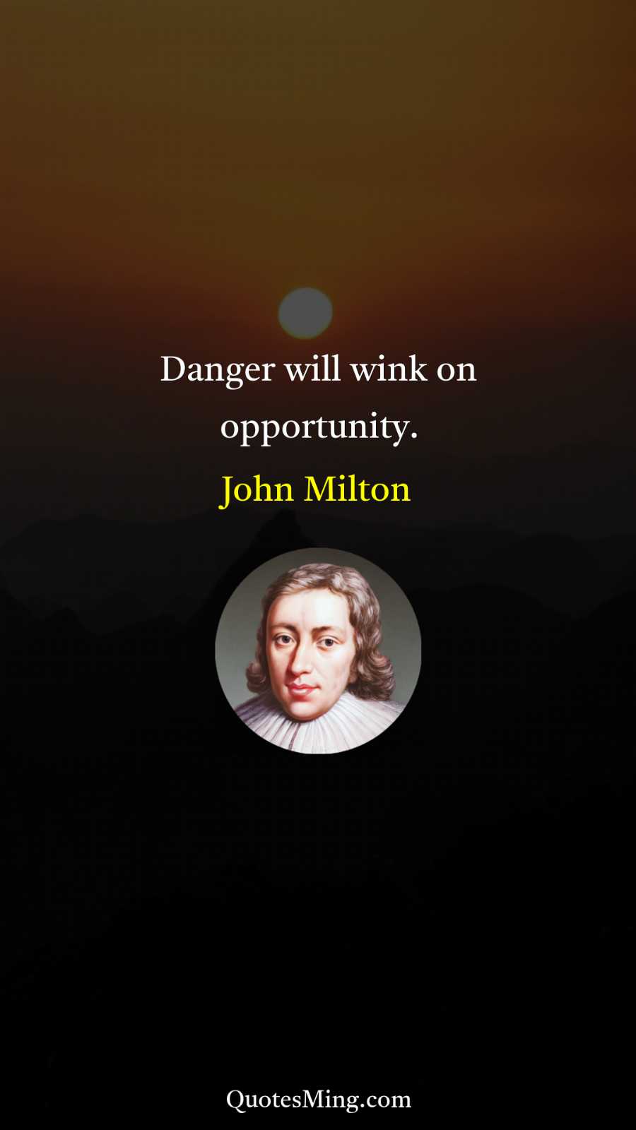 Danger will wink on opportunity