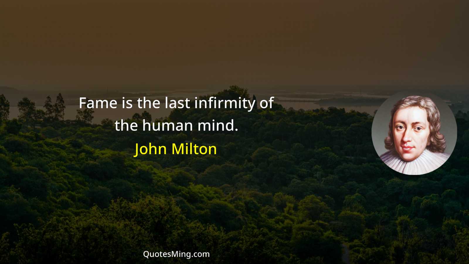 Fame is the last infirmity of the human mind