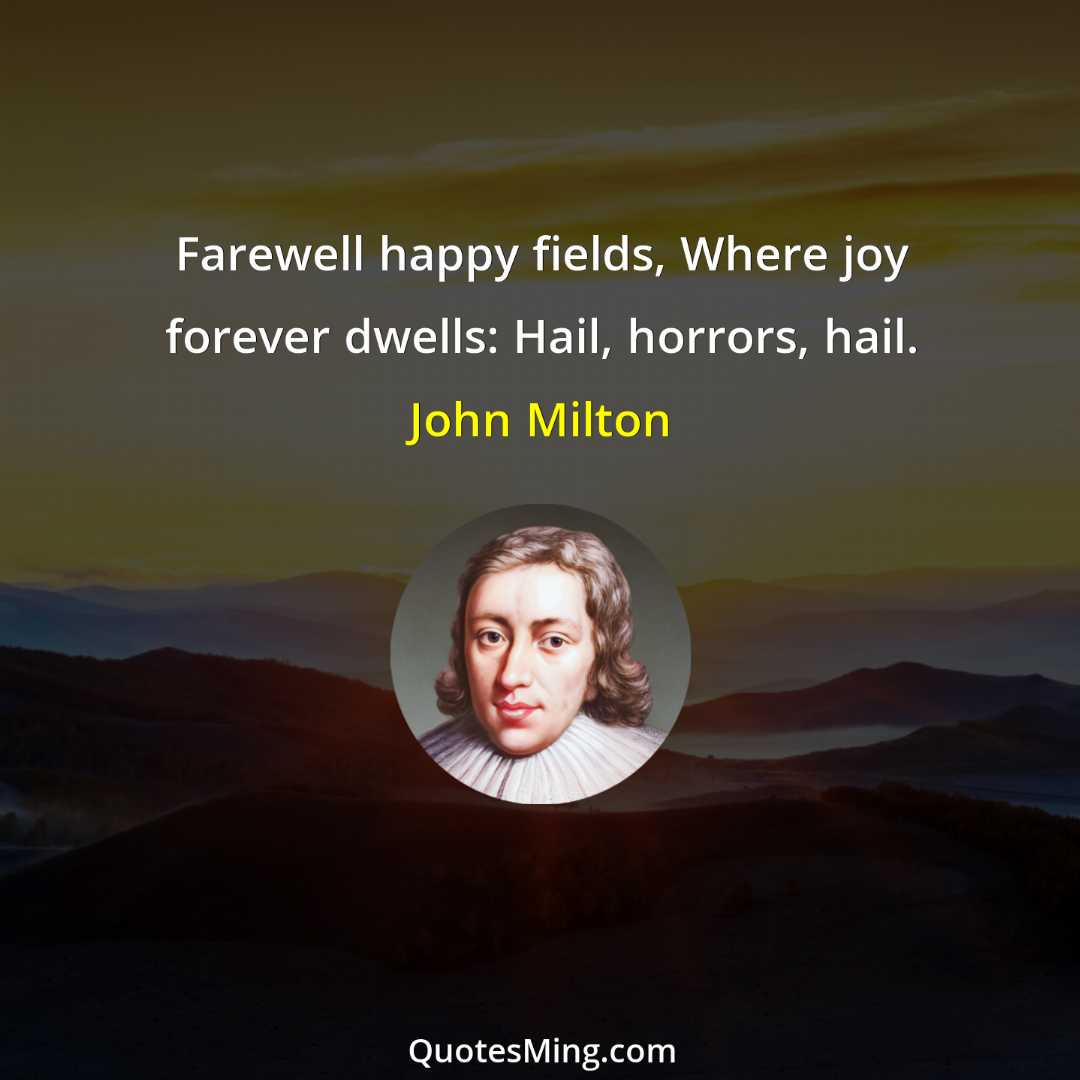 Farewell happy fields Where joy forever dwells: Hail horrors hail