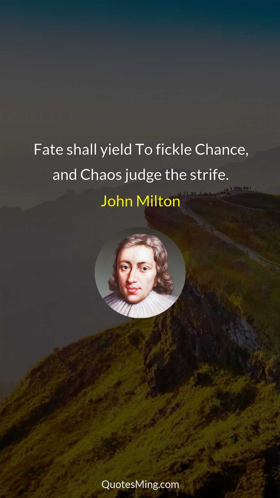 Fate shall yield To fickle Chance and Chaos judge the