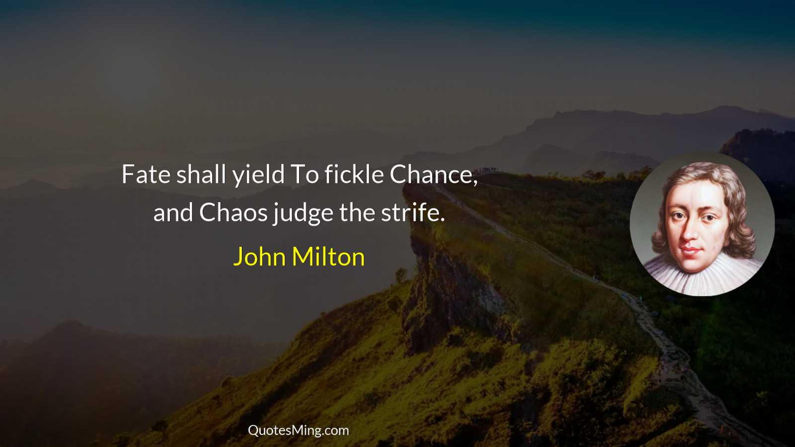 Fate shall yield To fickle Chance and Chaos judge the