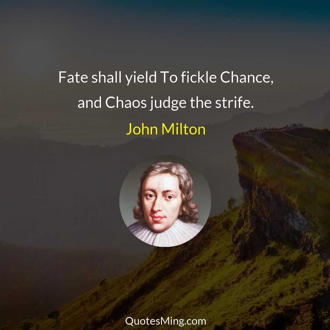 Fate shall yield To fickle Chance and Chaos judge the