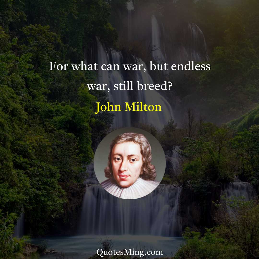 For what can war but endless war still breed?