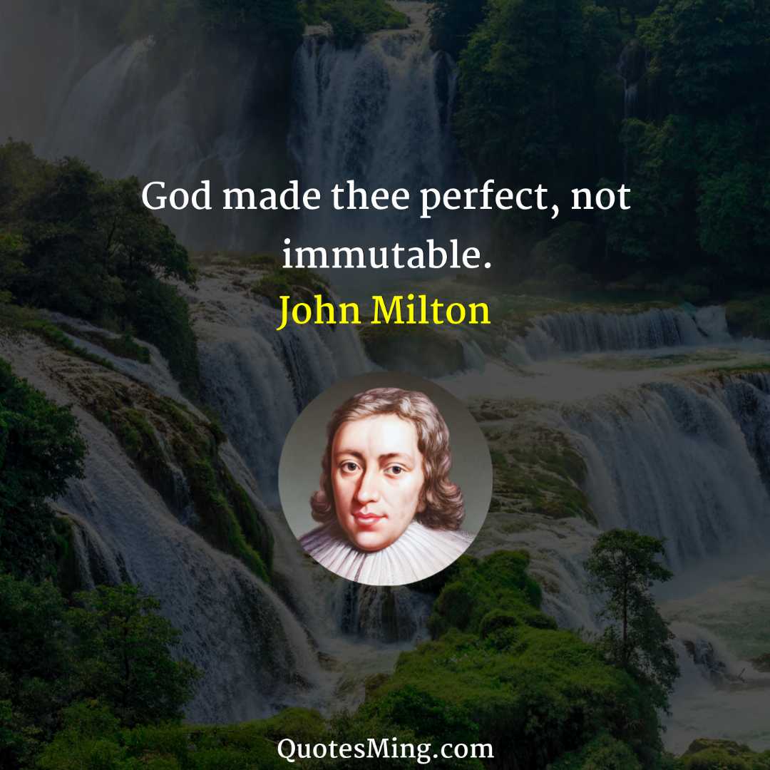 God made thee perfect not immutable