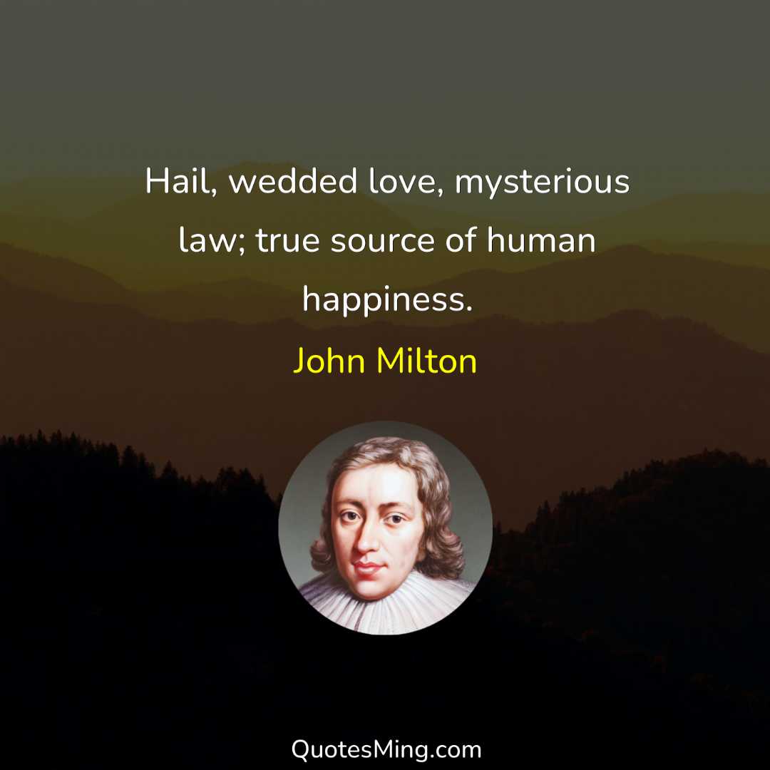 Hail wedded love mysterious law; true source of human happiness