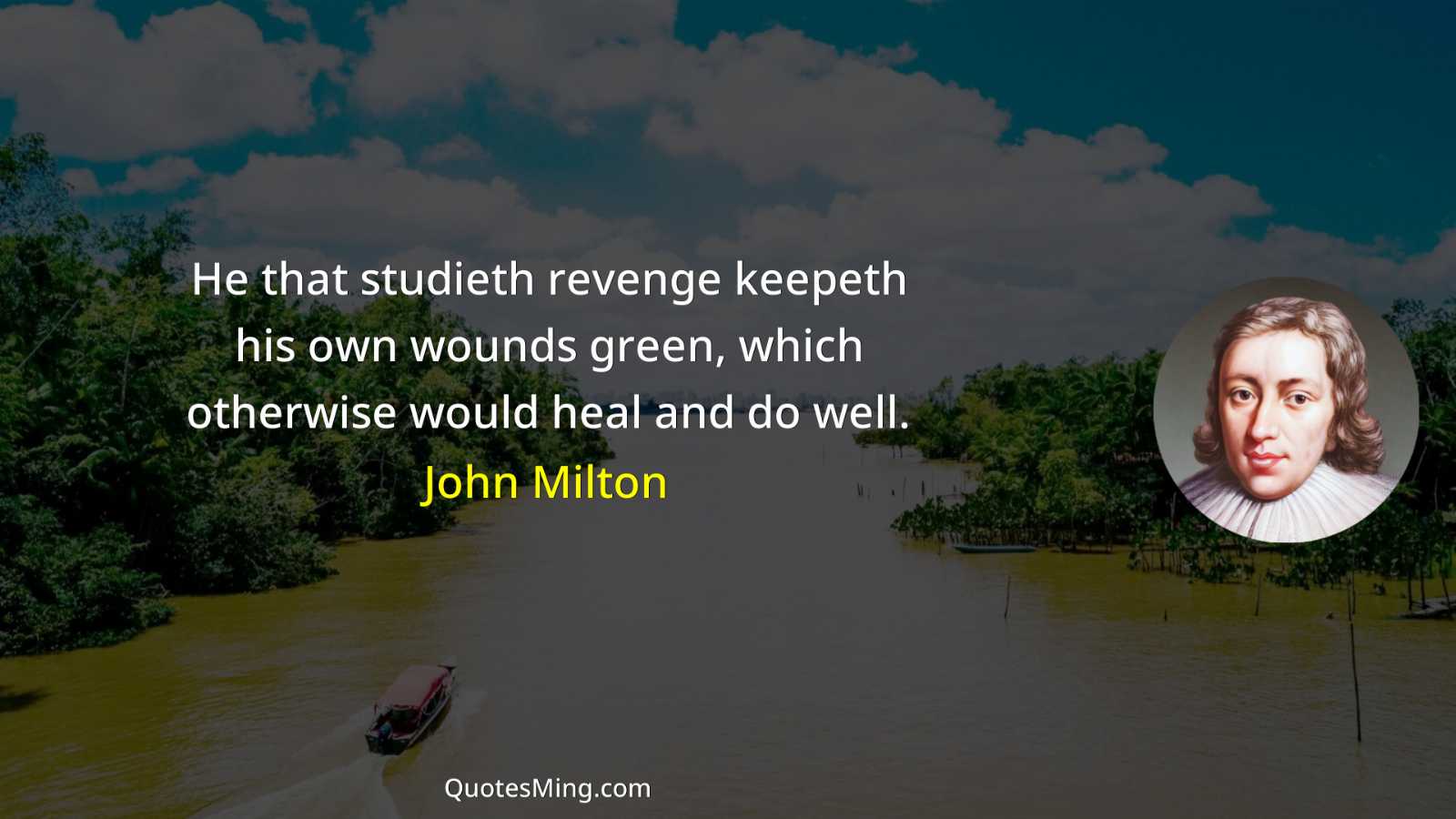 He that studieth revenge keepeth his own wounds green which