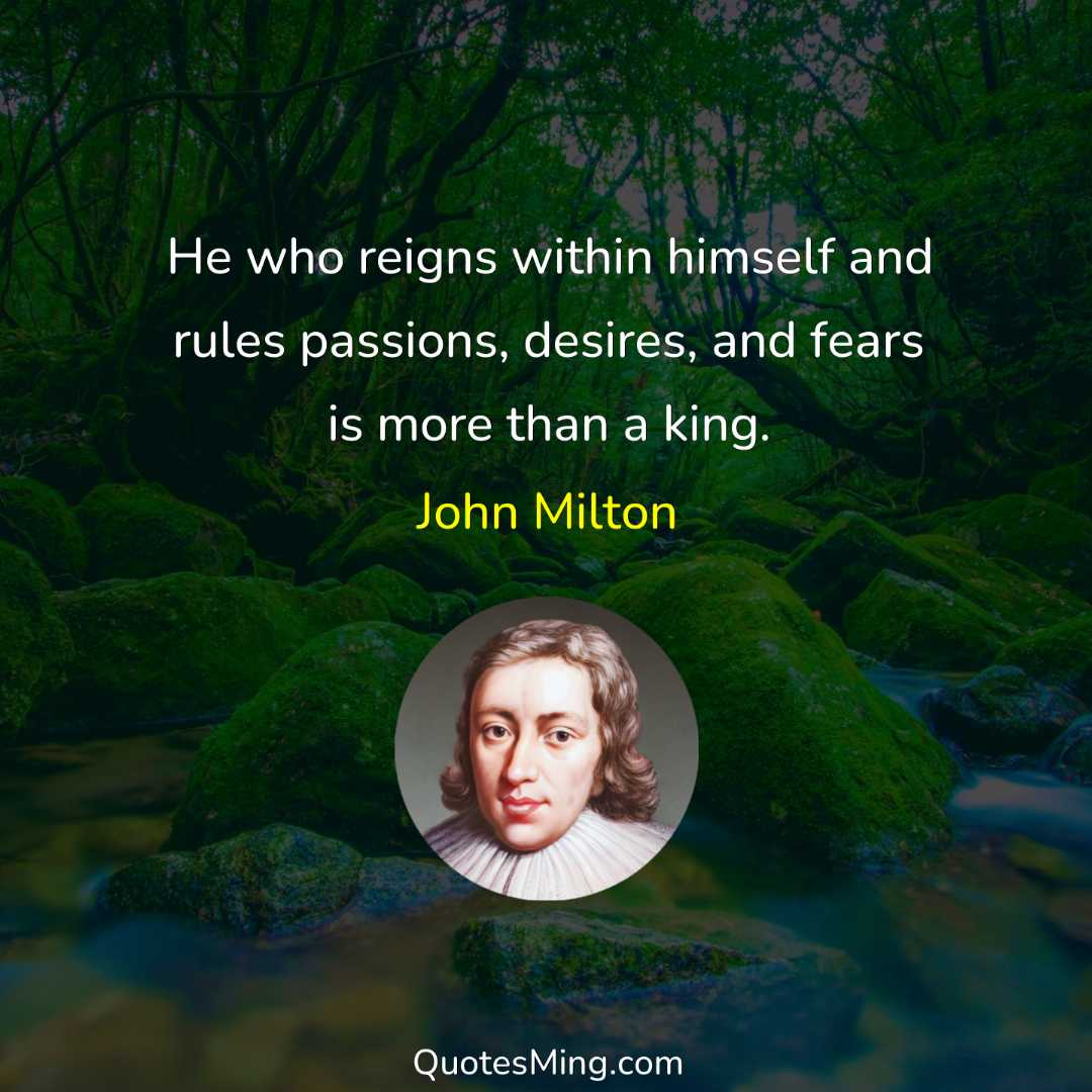 He who reigns within himself and rules passions desires and