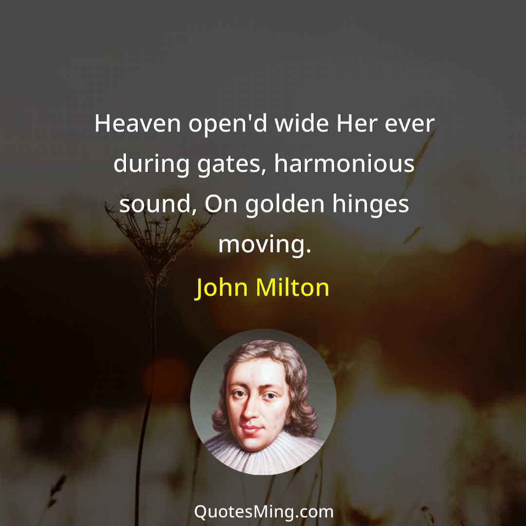 Heaven open'd wide Her ever during gates harmonious sound On