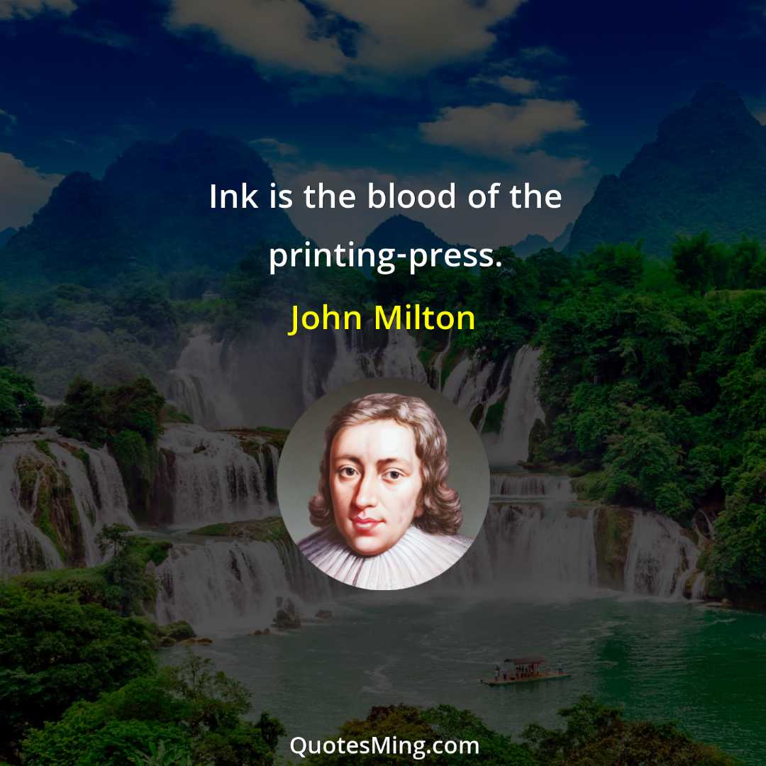 Ink is the blood of the printing-press