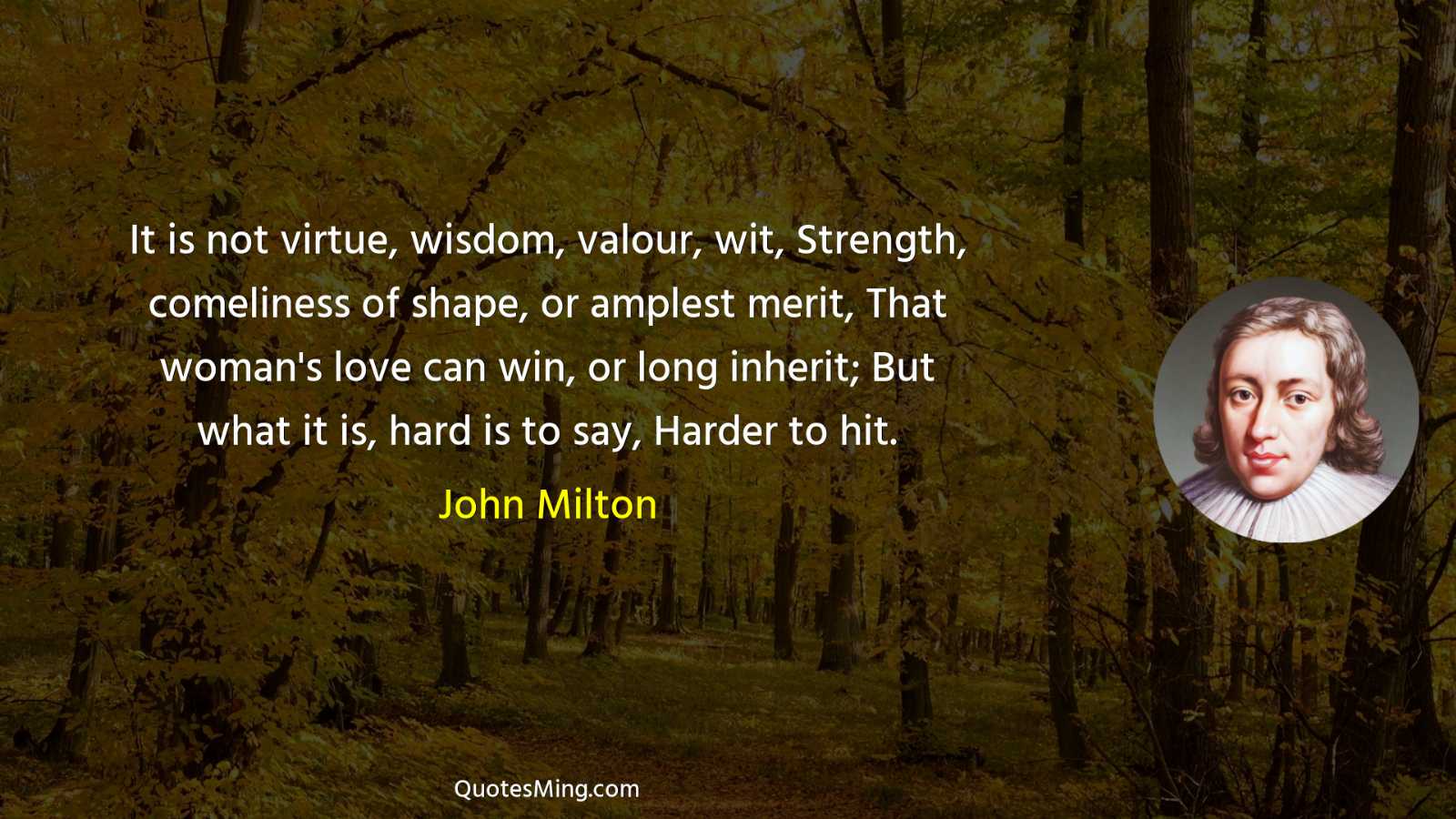 It is not virtue wisdom valour wit Strength comeliness of