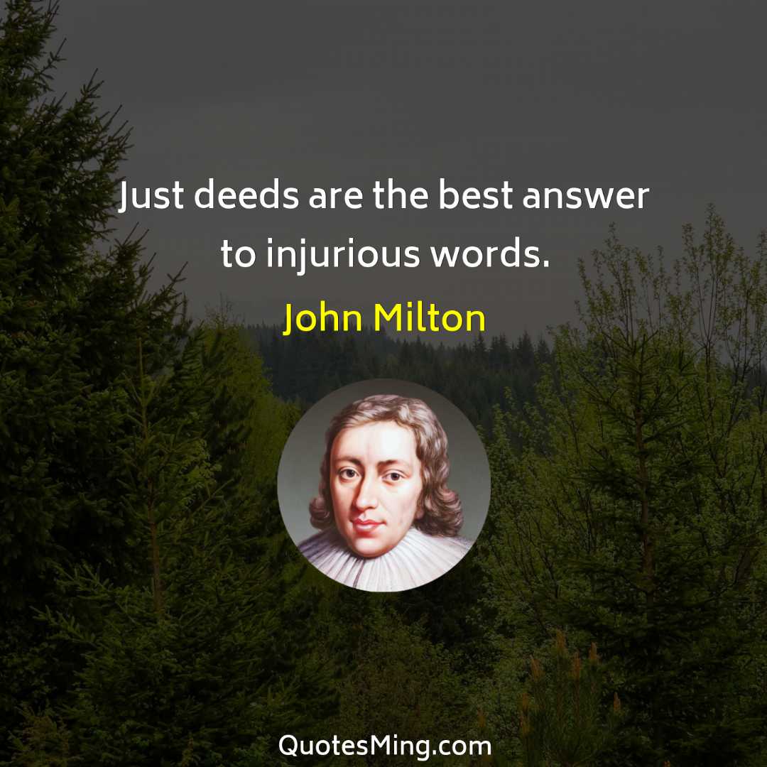 Just deeds are the best answer to injurious words