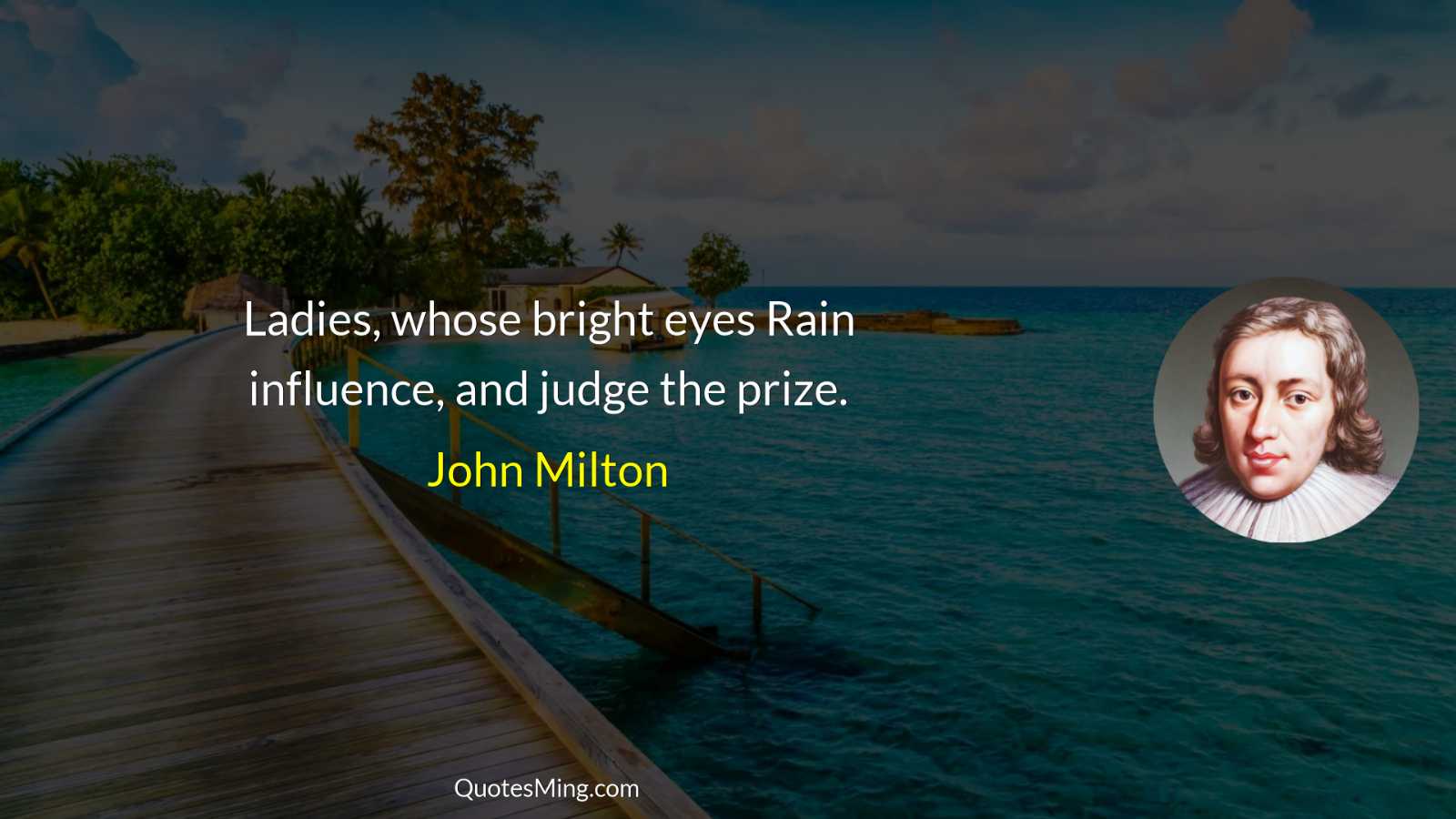 Ladies whose bright eyes Rain influence and judge the prize