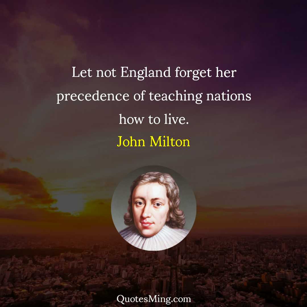 Let not England forget her precedence of teaching nations how