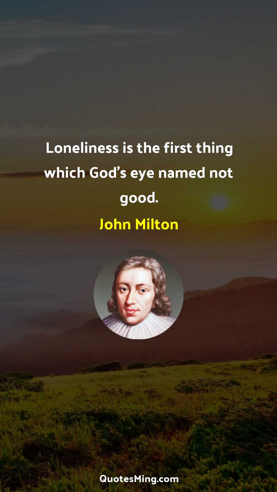 Loneliness is the first thing which God's eye named not