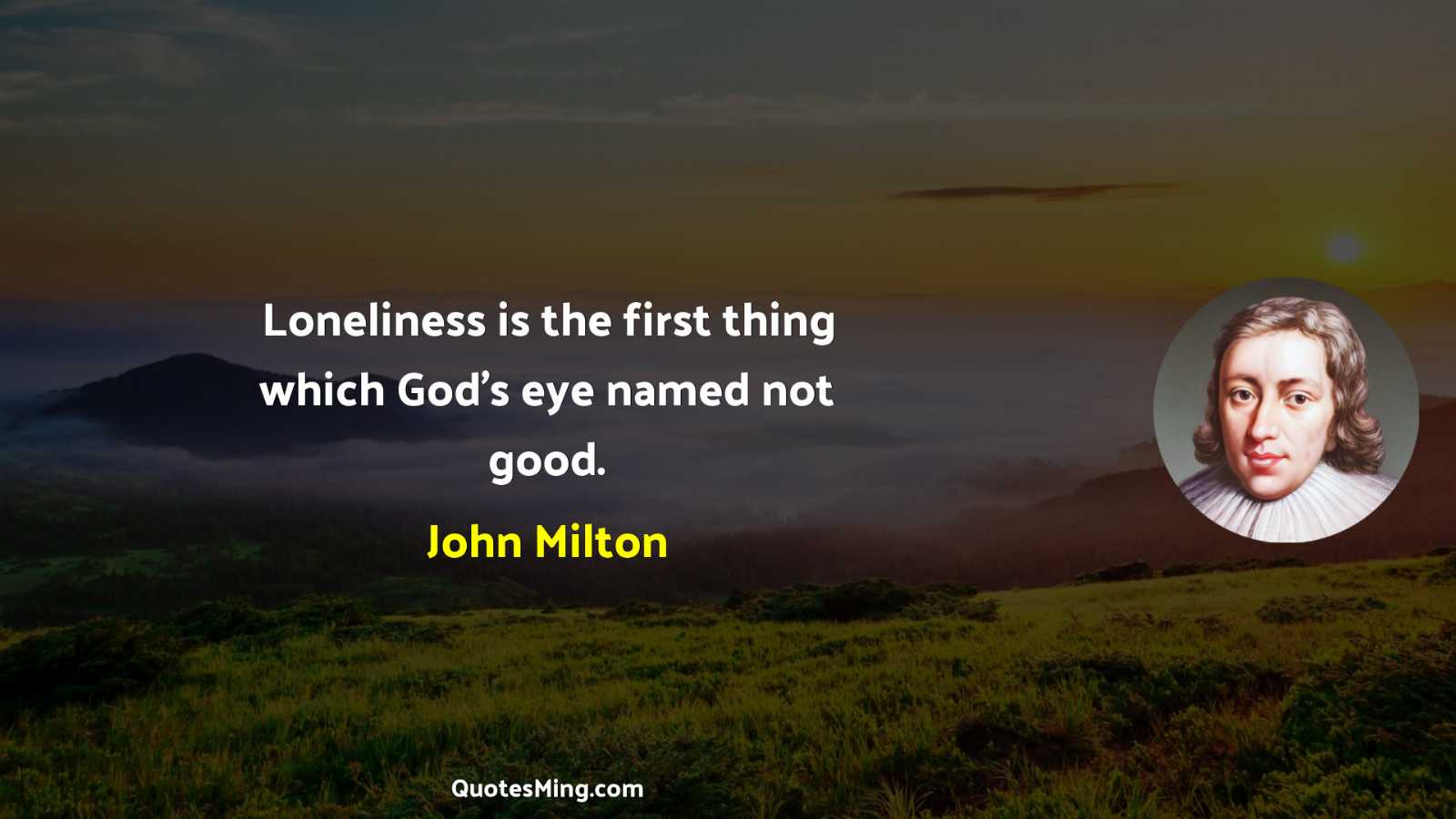 Loneliness is the first thing which God's eye named not