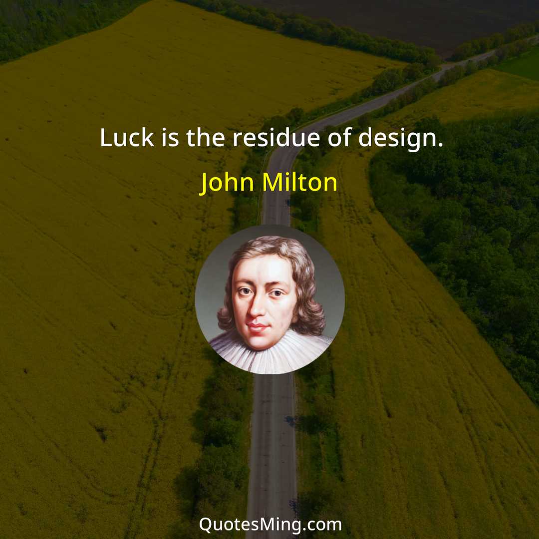 Luck is the residue of design