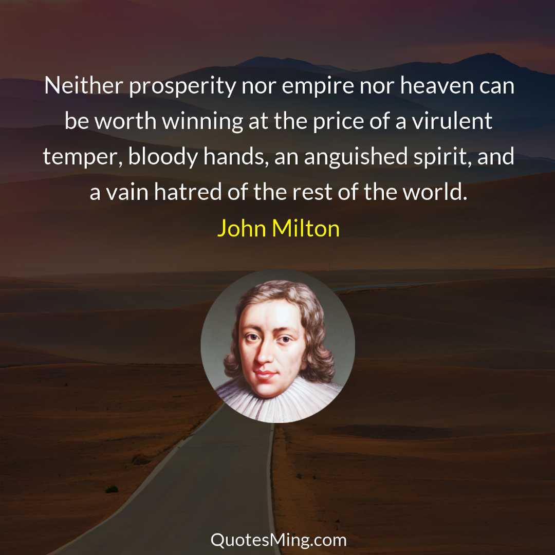 Neither prosperity nor empire nor heaven can be worth winning