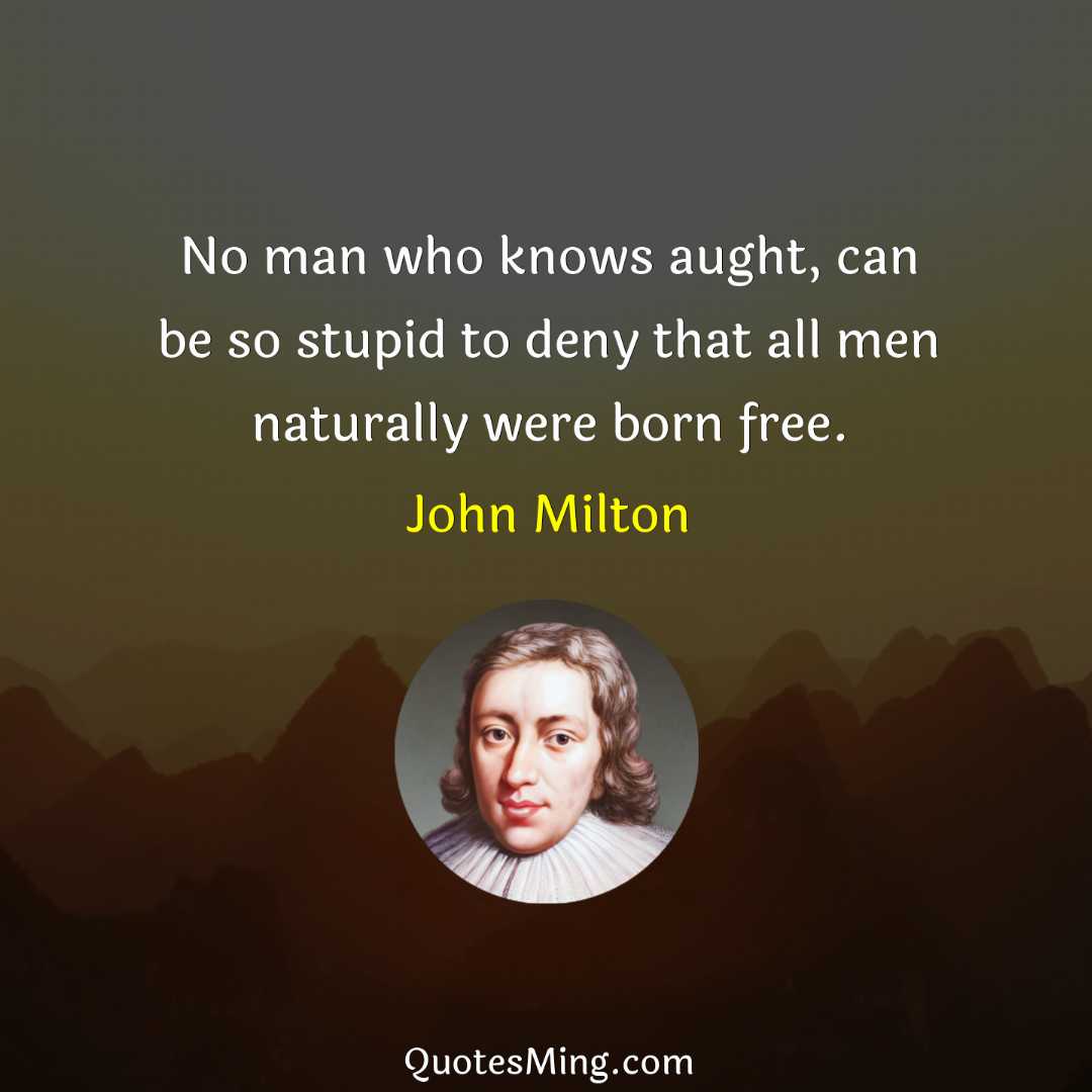 No man who knows aught can be so stupid to