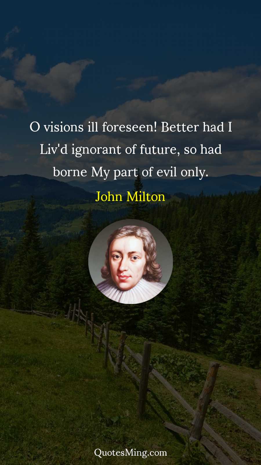 O visions ill foreseen Better had I Liv'd ignorant of