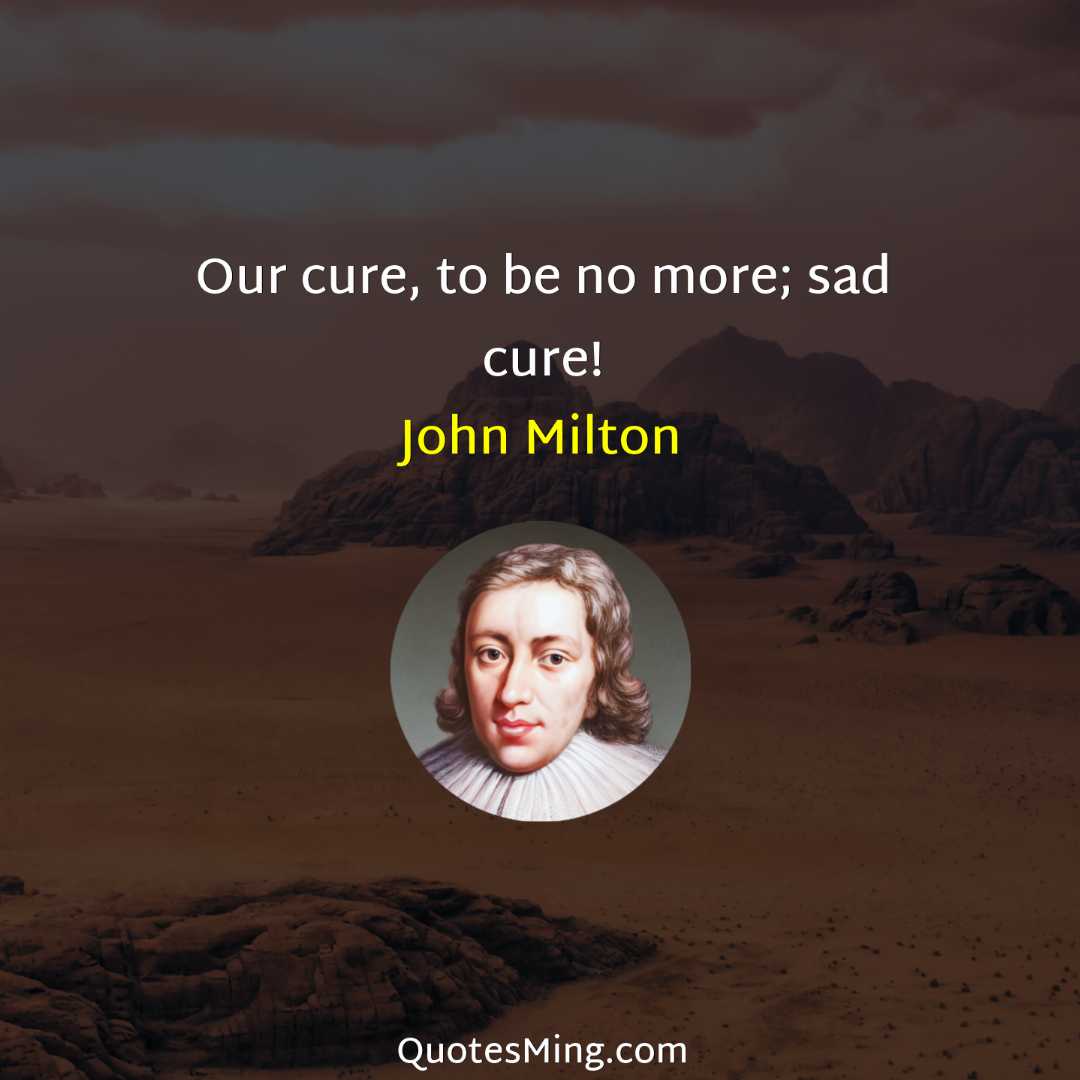 Our cure to be no more; sad cure