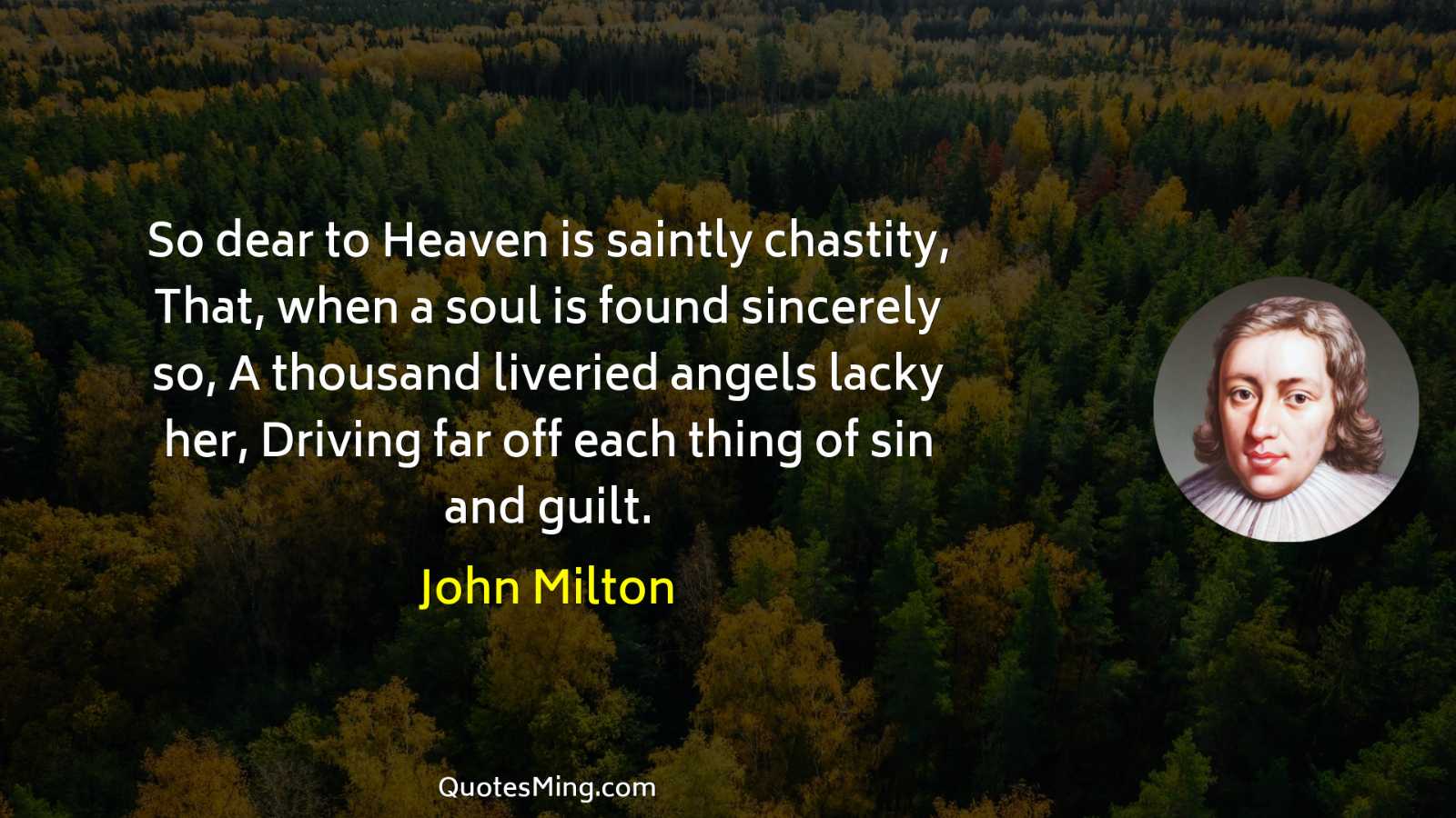 So dear to Heaven is saintly chastity That when a