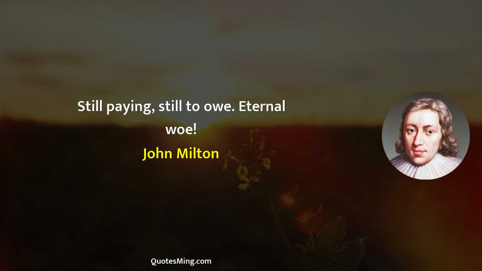 Still paying still to owe Eternal woe