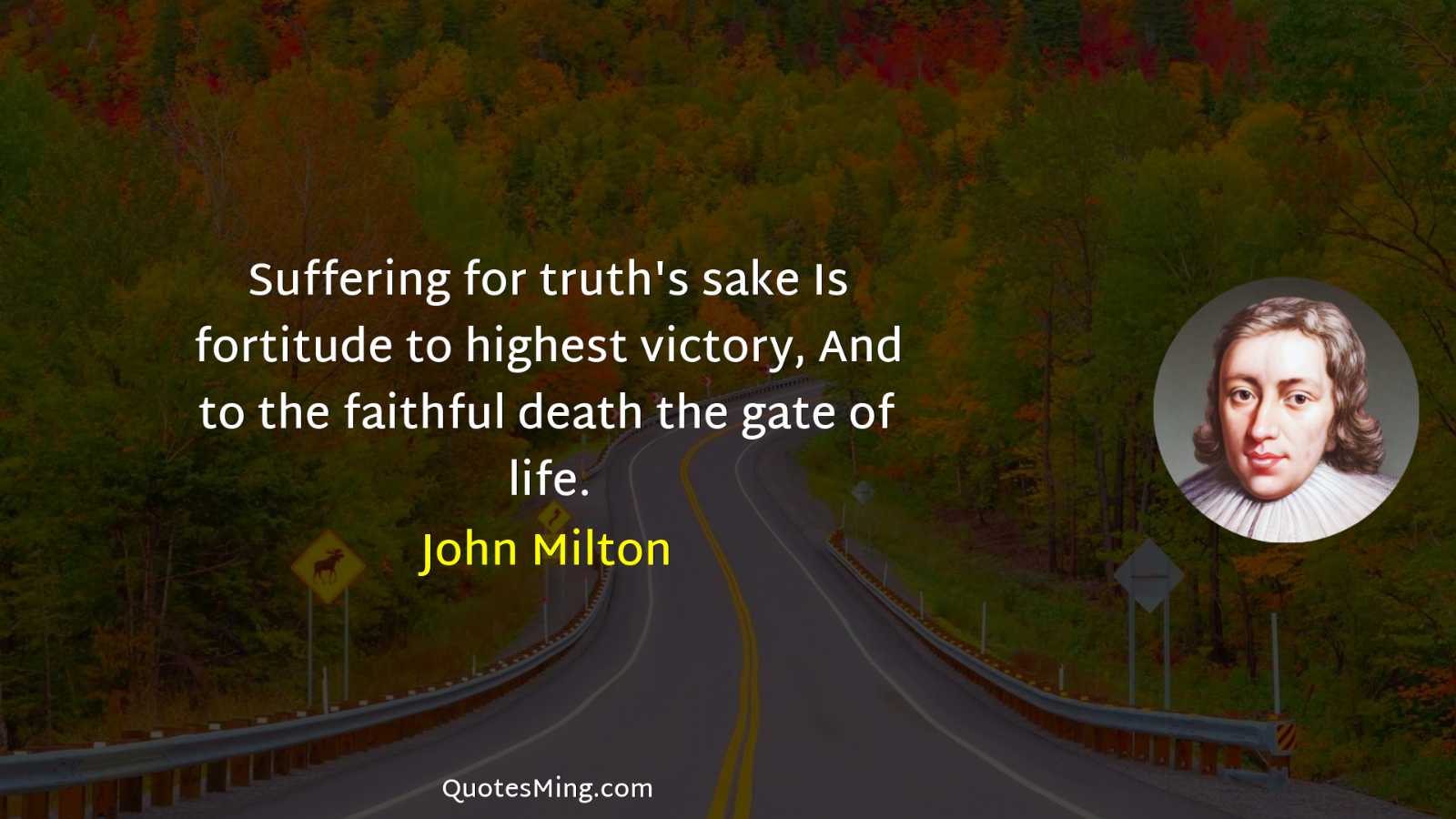 Suffering for truth's sake Is fortitude to highest victory And