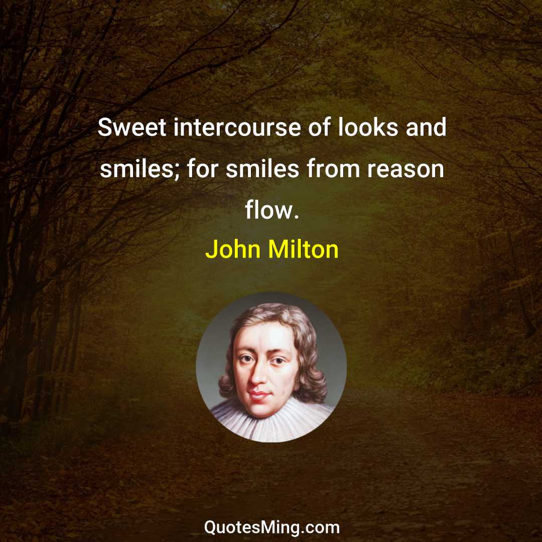 Sweet intercourse of looks and smiles; for smiles from reason