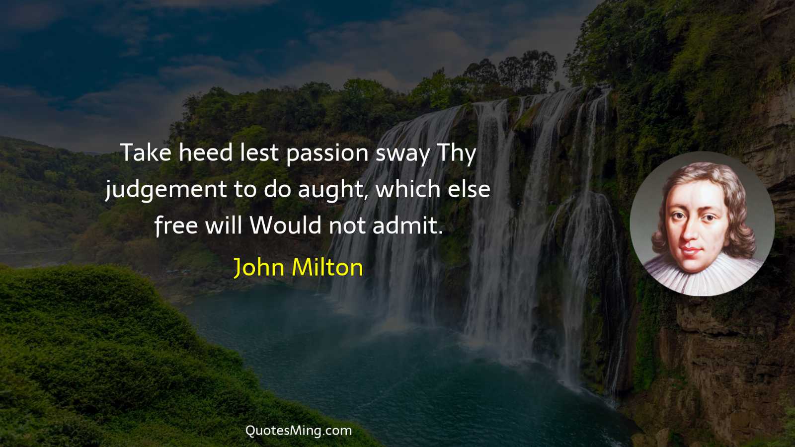 Take heed lest passion sway Thy judgement to do aught