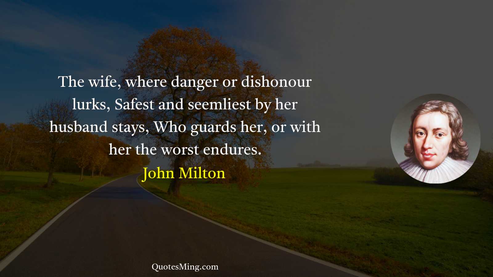 The wife where danger or dishonour lurks Safest and seemliest