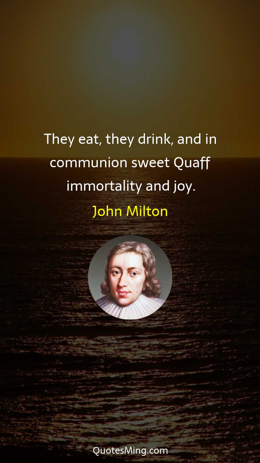 They eat they drink and in communion sweet Quaff immortality