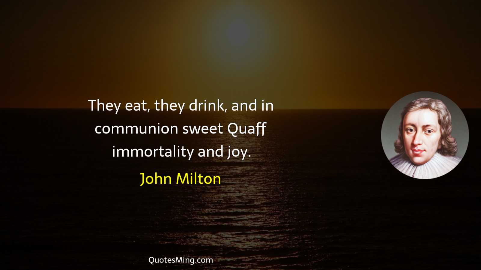 They eat they drink and in communion sweet Quaff immortality