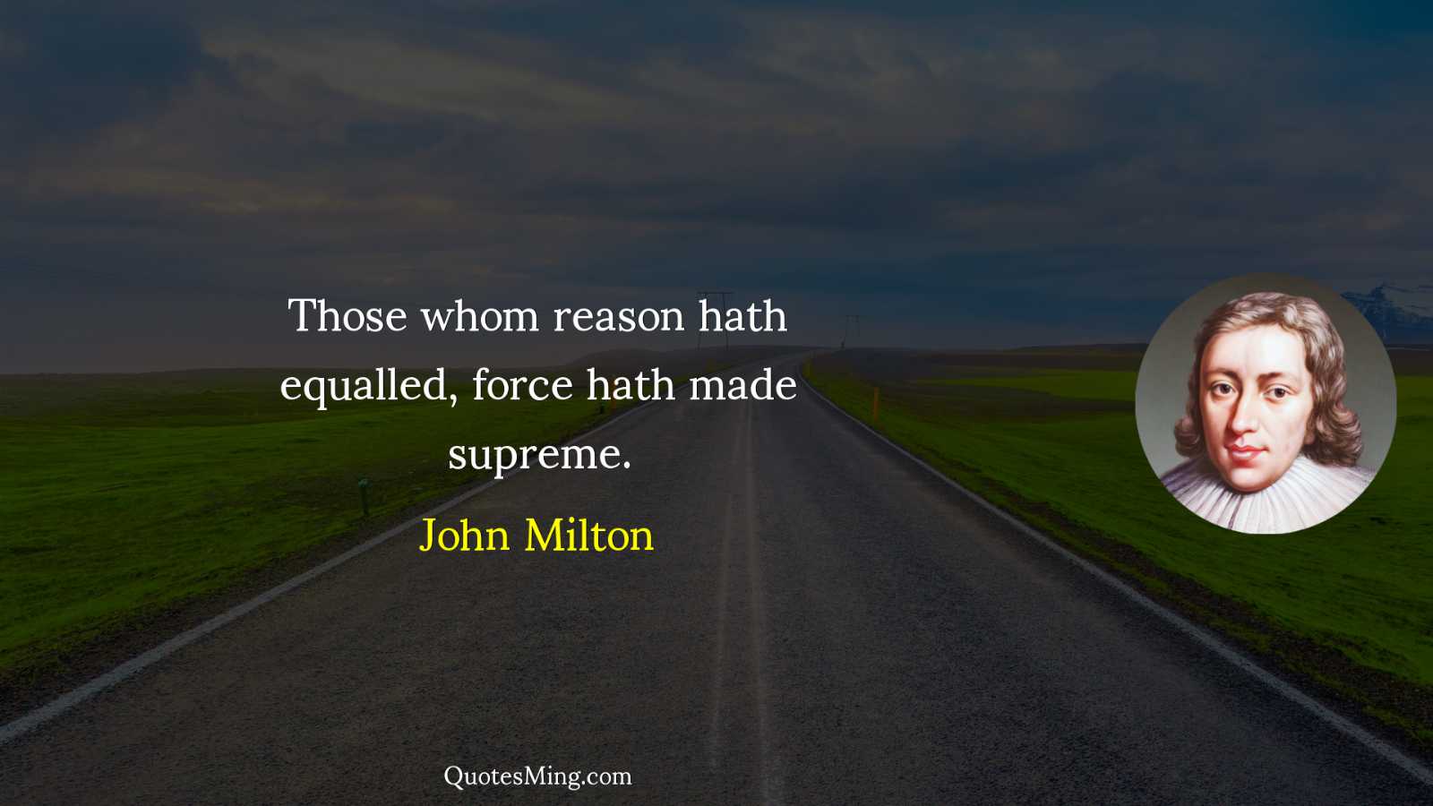 Those whom reason hath equalled force hath made supreme